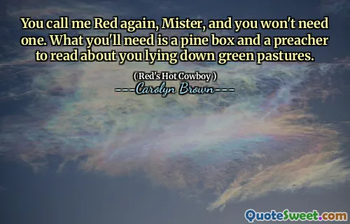 You call me Red again, Mister, and you won't need one. What you'll need is a pine box and a preacher to read about you lying down green pastures.