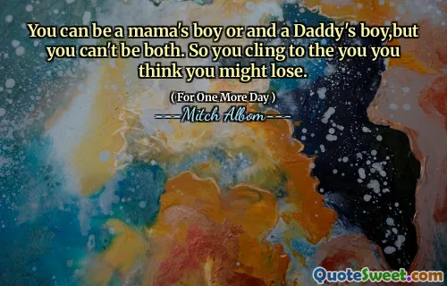 你可以是妈妈的男孩，也可以是爸爸的男孩，但你们不能兼得。因此，您坚持自己认为自己可能会输。