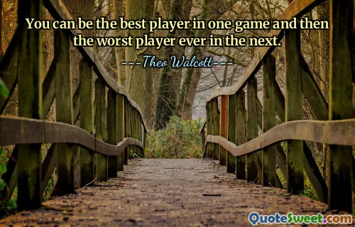 Anda bisa menjadi pemain terbaik dalam satu pertandingan dan kemudian menjadi pemain terburuk di pertandingan berikutnya.