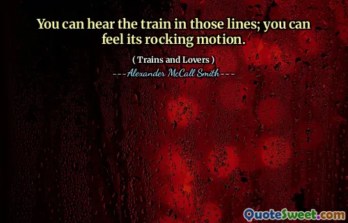 يمكنك سماع القطار في تلك الخطوط. يمكنك أن تشعر بحركة هزاز.