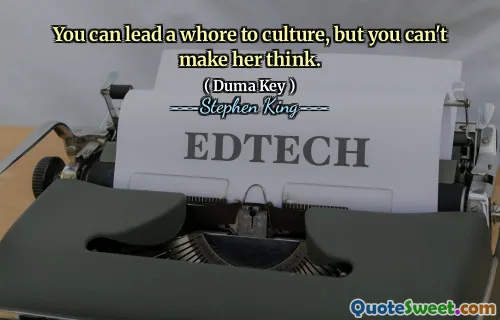 You can lead a whore to culture, but you can't make her think.