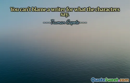 You can't blame a writer for what the characters say.