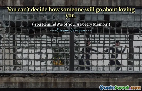 You can't decide how someone will go about loving you.