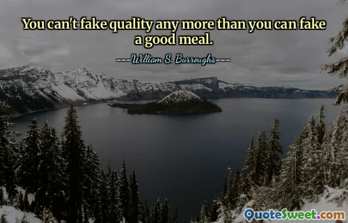 You can't fake quality any more than you can fake a good meal.