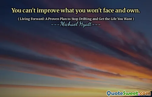 You can't improve what you won't face and own.