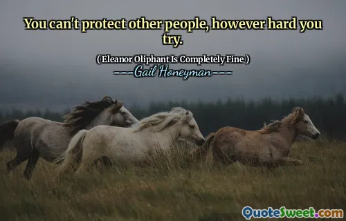 You can't protect other people, however hard you try.