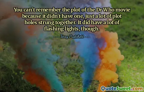 You can't remember the plot of the Dr Who movie because it didn't have one, just a lot of plot holes strung together. It did have a lot of flashing lights, though.
