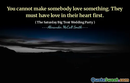 You cannot make somebody love something. They must have love in their heart first.