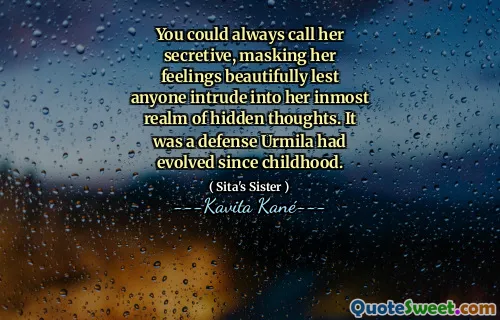 You could always call her secretive, masking her feelings beautifully lest anyone intrude into her inmost realm of hidden thoughts. It was a defense Urmila had evolved since childhood.