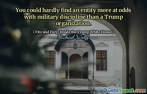 You could hardly find an entity more at odds with military discipline than a Trump organization.