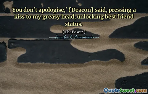 You don't apologise,' {Deacon} said, pressing a kiss to my greasy head, unlocking best friend status.