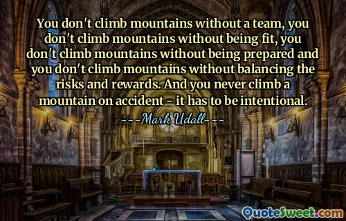 Bạn không leo núi mà không có đồng đội, bạn không leo núi mà không có sức khoẻ, bạn không leo núi mà không chuẩn bị và bạn không leo núi mà không cân bằng giữa rủi ro và phần thưởng. Và bạn không bao giờ vô tình leo núi - việc đó phải có chủ ý.