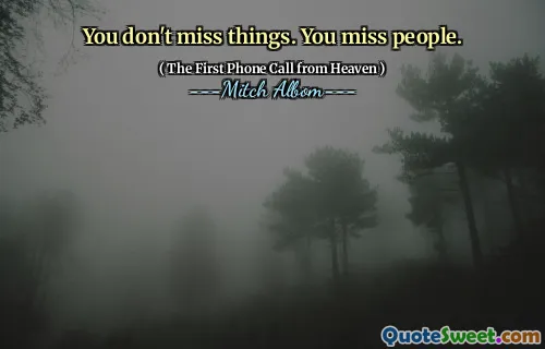 You don't miss things. You miss people.