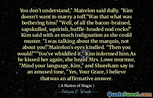 You don't understand," Mairelon said dully. "Kim doesn't want to marry a toff."Was that what was bothering him? "Well, of all the bacon-brained, sapskulled, squirish, buffle-headed nod cocks!" Kim said with as much indignation as she could muster. "I was talking about the marquis, not about you!"Mairelon's eyes kindled. "Then you would?""You've whiddled it," Kim informed him.As he kissed her again, she heard Mrs. Lowe murmur, "Mind your language, Kim," and Shoreham say in an amused tone, "Yes, Your Grace, I believe thatwas an affirmative answer.