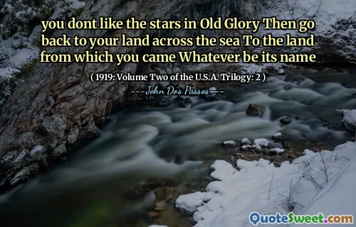 you dont like the stars in Old Glory Then go back to your land across the sea To the land from which you came Whatever be its name
