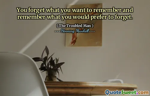 You forget what you want to remember and remember what you would prefer to forget.