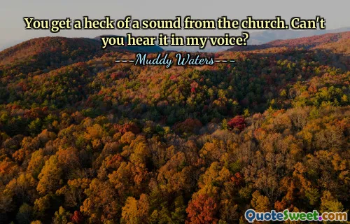 You get a heck of a sound from the church. Can't you hear it in my voice?