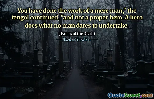 Du har gjort arbeidet til en ren mann, "Tengol fortsatte", og ikke en ordentlig helt. En helt gjør det ingen mennesker tør å gjennomføre.