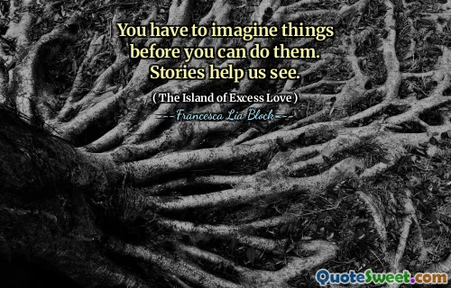 You have to imagine things before you can do them. Stories help us see.