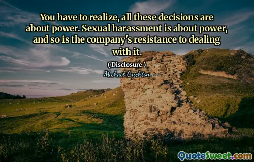 You have to realize, all these decisions are about power. Sexual harassment is about power, and so is the company's resistance to dealing with it.