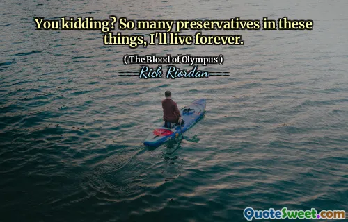 You kidding? So many preservatives in these things, I'll live forever.