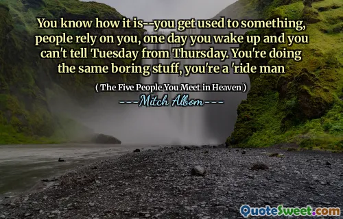 Sie wissen, wie es ist-Sie gewöhnen sich an etwas, die Leute verlassen sich auf Sie, eines Tages wachen Sie auf und Sie können am Donnerstag nicht sagen. Du machst das gleiche langweilige Zeug, du bist ein Ride -Mann