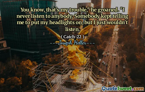 Вы знаете, это моя проблема, - застонал он. - Я никогда никого не слушаю. Кто -то продолжал говорить мне, чтобы я надел свои фары, но я просто не слушал.