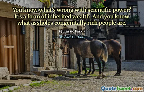 과학적 힘에 어떤 문제가 있는지 알고 있습니까? 그것은 상속 된 부의 형태입니다. 그리고 당신은 멍청한 사람들이 무엇인지 알고 있습니다.