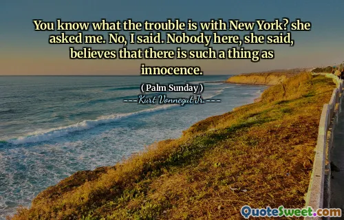 أنت تعرف ما هي المشكلة مع نيويورك؟ سألتني. لا ، قلت. وقالت إن لا أحد هنا يعتقد أن هناك شيء مثل براءة.