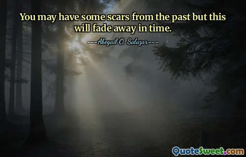 You may have some scars from the past but this will fade away in time.