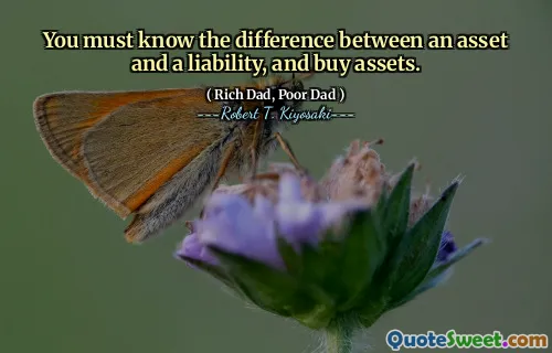 You must know the difference between an asset and a liability, and buy assets.