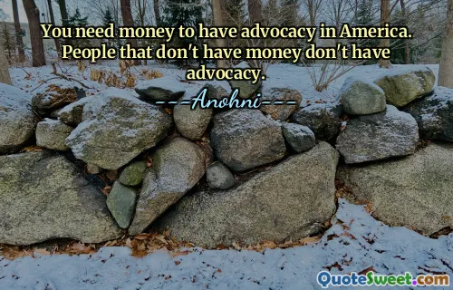 Du trenger penger for å ha advokatvirksomhet i Amerika. Folk som ikke har penger, har ikke støtte.