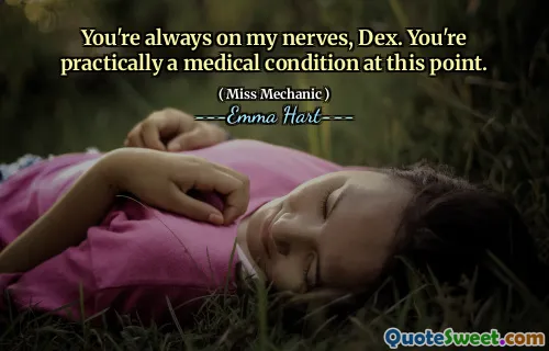 Você está sempre nos nervos, Dex. Você é praticamente uma condição médica neste momento.