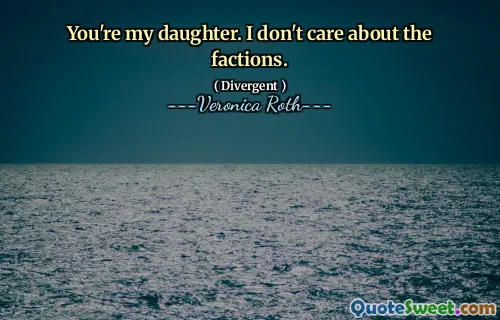 You're my daughter. I don't care about the factions.