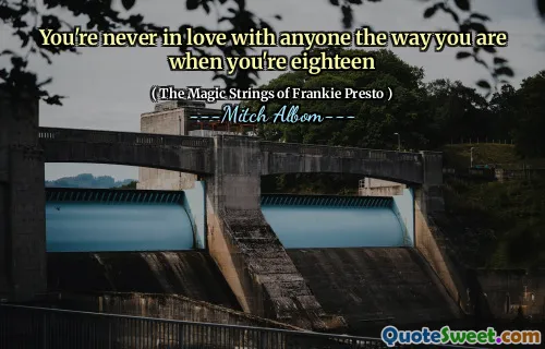 You're never in love with anyone the way you are when you're eighteen