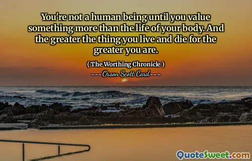 Anda bukan manusia sampai Anda menghargai sesuatu yang lebih dari kehidupan tubuh Anda. Dan semakin besar hal yang Anda jalani dan matikan, semakin besar pula diri Anda.