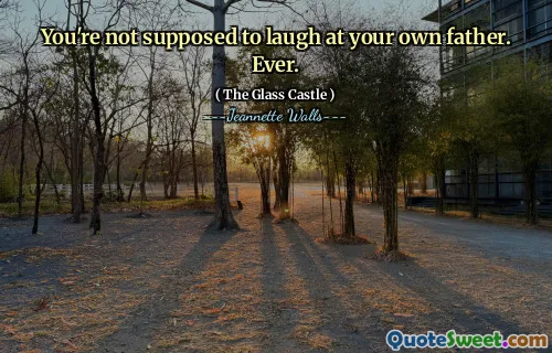 You're not supposed to laugh at your own father. Ever.