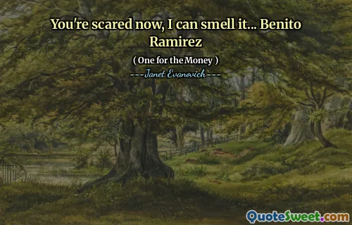 You're scared now, I can smell it... Benito Ramirez