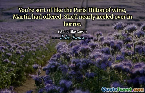 You're sort of like the Paris Hilton of wine, Martin had offered. She'd nearly keeled over in horror.