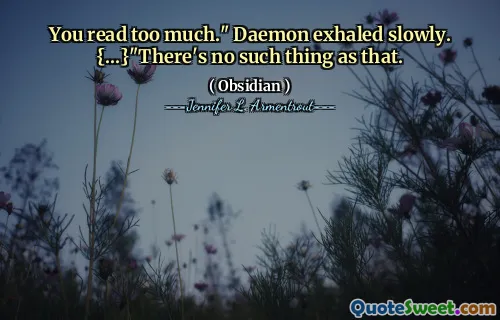 You read too much." Daemon exhaled slowly. {...}"There's no such thing as that.