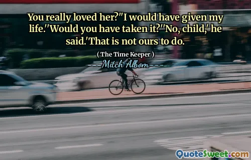 You really loved her?''I would have given my life.''Would you have taken it?''No, child,' he said.'That is not ours to do.