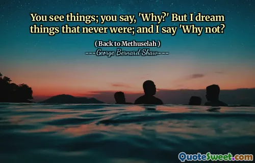 你看到了东西；你说，“为什么？”但是我梦想着从来没有的事情；我说'为什么不呢？