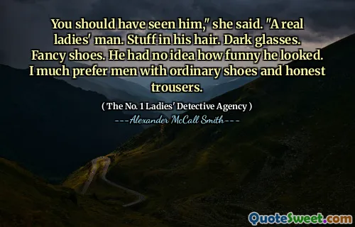 她说：“你应该已经看到他了。塞在他的头发里。深色眼镜。花哨的鞋子。他不知道自己看起来多么有趣。我更喜欢穿普通鞋子和诚实的裤子的男人。