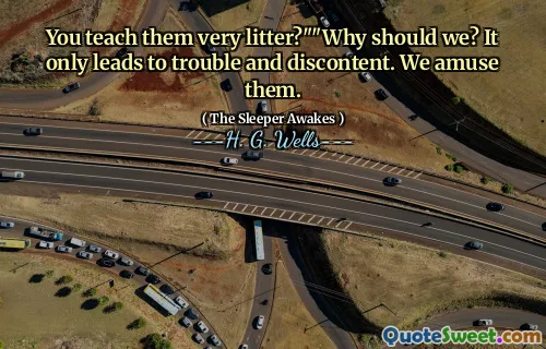 ¿Les enseñas muy basura? "" ¿Por qué deberíamos? Solo conduce a problemas y descontento. Los divierte.