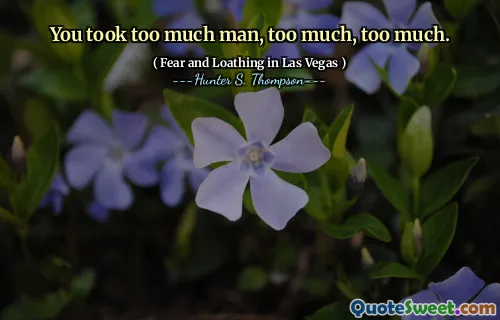 You took too much man, too much, too much.