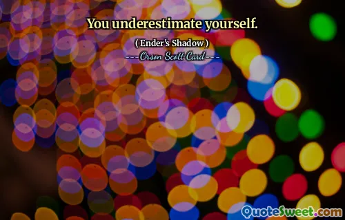 You underestimate yourself.