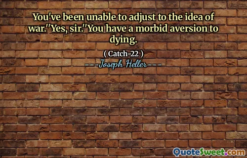 Вы не смогли приспособиться к идее войны. '' Да, сэр. '' У вас есть болезненное отвращение к смерти.
