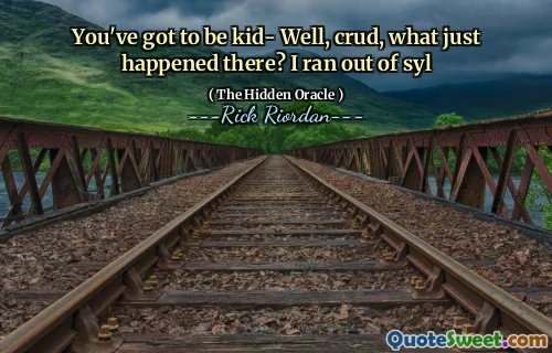 You've got to be kid- Well, crud, what just happened there? I ran out of syl