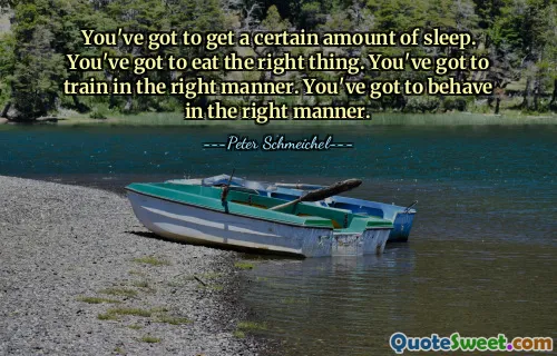 आपको एक निश्चित मात्रा में नींद लेनी होगी। आपको सही चीज़ खानी होगी. आपको सही तरीके से प्रशिक्षण लेना होगा। आपको सही तरीके से व्यवहार करना होगा।