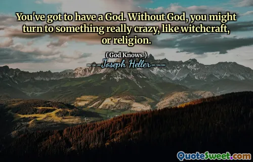 თქვენ უნდა გქონდეთ ღმერთი. ღმერთის გარეშე, შეიძლება მიმართოთ რაღაც მართლაც გიჟს, მაგალითად ჯადოქრობას, ან რელიგიას.